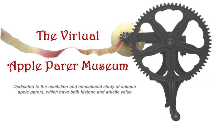 The Virtual Apple Parer Museum.  Dedicated to the exhibition and educational study of antique apple parers which have both historic and artistic value.